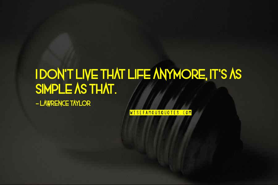 New Home Quote Quotes By Lawrence Taylor: I don't live that life anymore, it's as New Home Quote Quotes By Lawrence Taylor: I don't live that life anymore, it's as