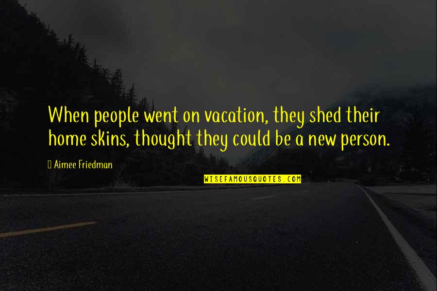 New Home Quotes By Aimee Friedman: When people went on vacation, they shed their New Home Quotes By Aimee Friedman: When people went on vacation, they shed their