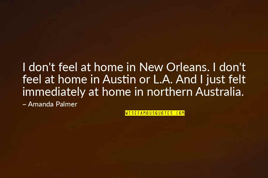 New Home Quotes By Amanda Palmer: I don't feel at home in New Orleans. New Home Quotes By Amanda Palmer: I don't feel at home in New Orleans.