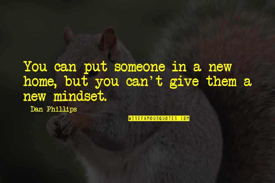 New Home Quotes By Dan Phillips: You can put someone in a new home,