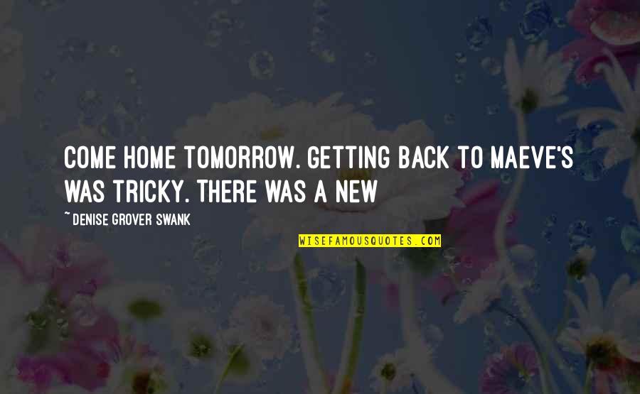 New Home Quotes By Denise Grover Swank: come home tomorrow. Getting back to Maeve's was New Home Quotes By Denise Grover Swank: come home tomorrow. Getting back to Maeve's was