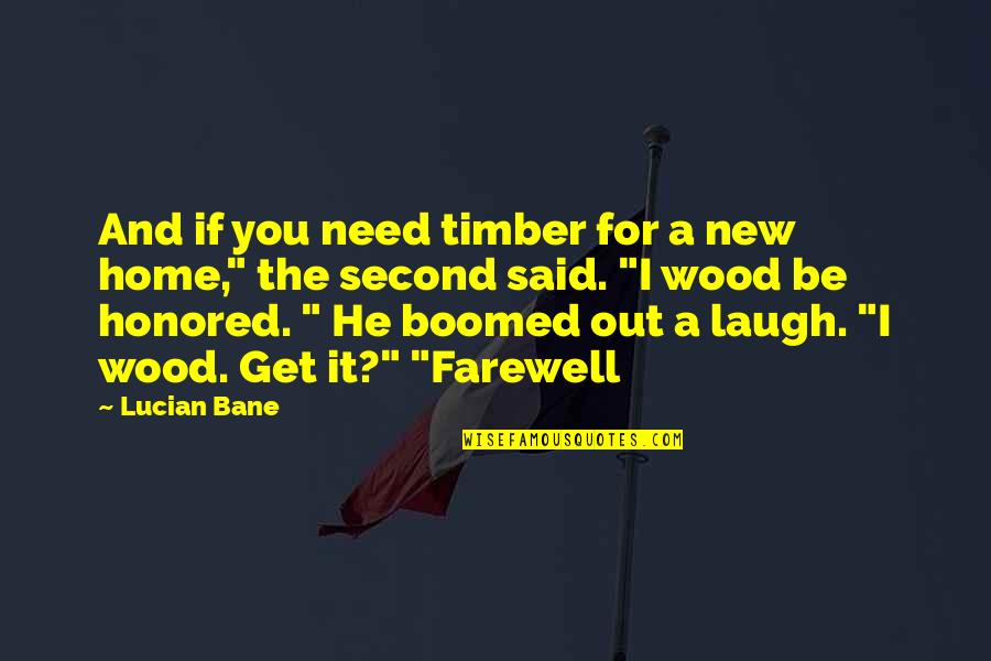 New Home Quotes By Lucian Bane: And if you need timber for a new New Home Quotes By Lucian Bane: And if you need timber for a new