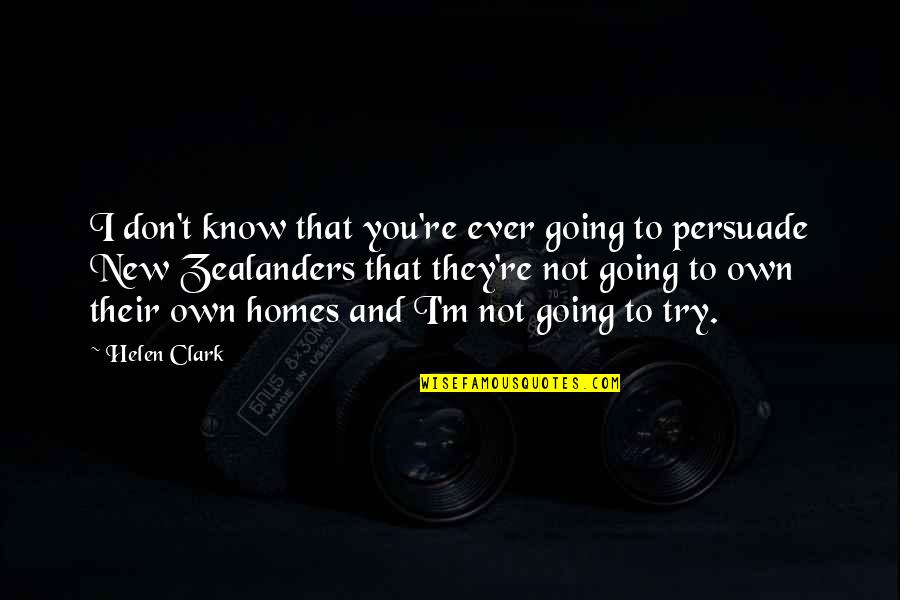 New Homes Quotes By Helen Clark: I don't know that you're ever going to