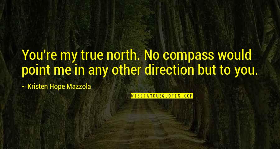 New Hope For Love Quotes By Kristen Hope Mazzola: You're my true north. No compass would point