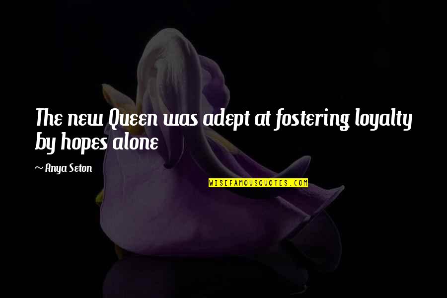 New Hopes Quotes By Anya Seton: The new Queen was adept at fostering loyalty