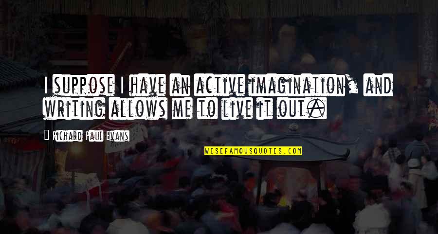 New Hopes Quotes By Richard Paul Evans: I suppose I have an active imagination, and