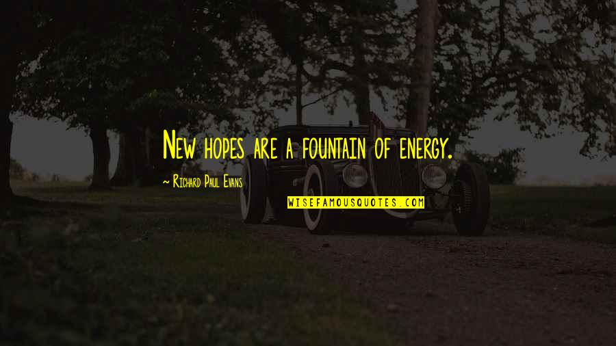 New Hopes Quotes By Richard Paul Evans: New hopes are a fountain of energy.
