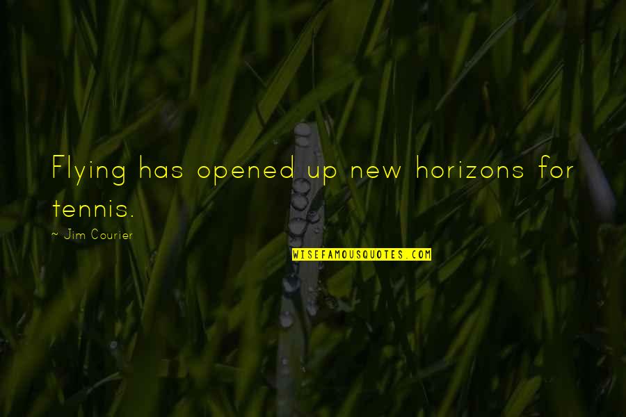 New Horizons Quotes By Jim Courier: Flying has opened up new horizons for tennis. New Horizons Quotes By Jim Courier: Flying has opened up new horizons for tennis.