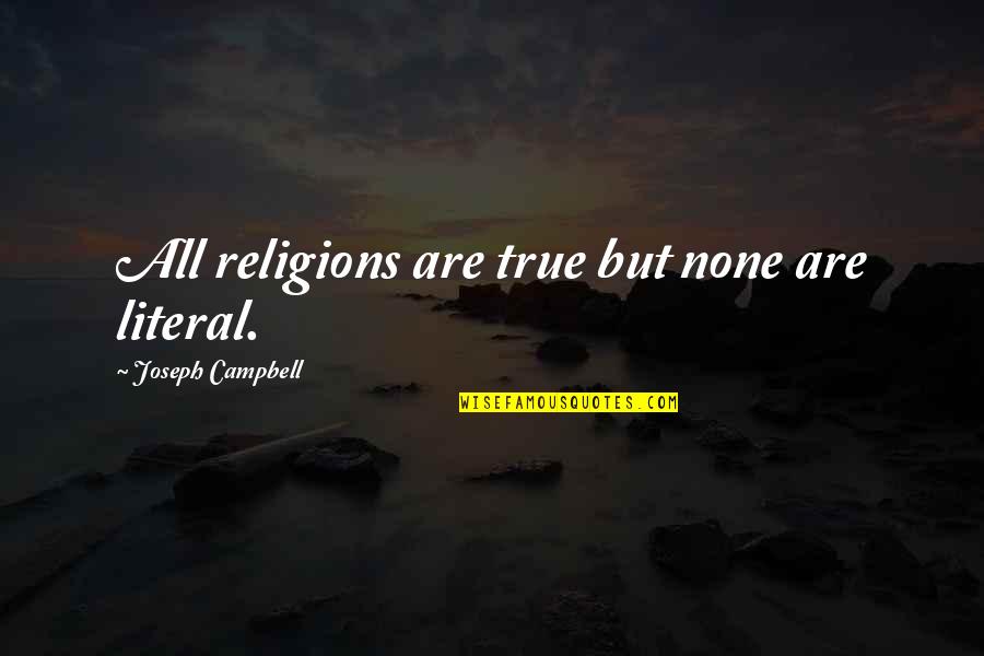 New Horizons Quotes By Joseph Campbell: All religions are true but none are literal.