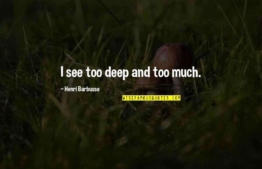 New House Blessing Quotes By Henri Barbusse: I see too deep and too much. New House Blessing Quotes By Henri Barbusse: I see too deep and too much.