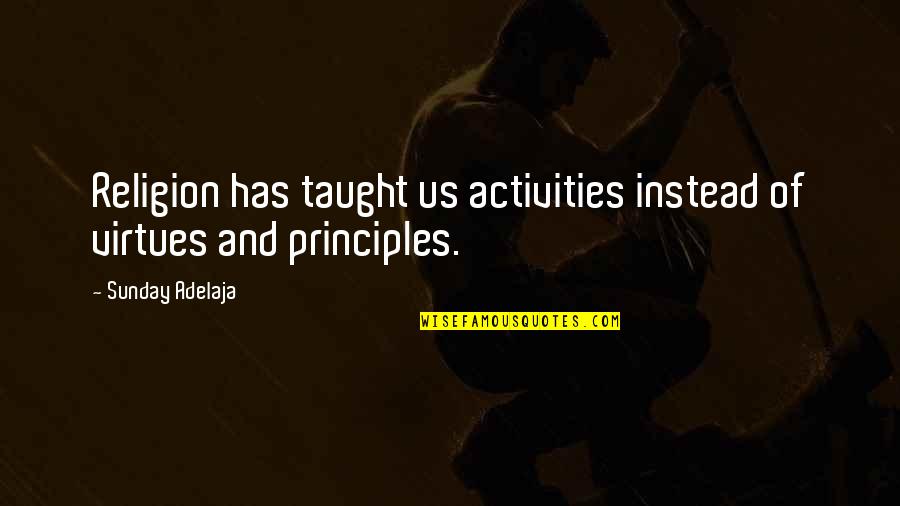 New House Blessing Quotes By Sunday Adelaja: Religion has taught us activities instead of virtues New House Blessing Quotes By Sunday Adelaja: Religion has taught us activities instead of virtues