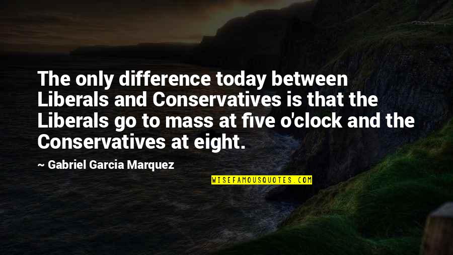 New House New Chapter Quotes By Gabriel Garcia Marquez: The only difference today between Liberals and Conservatives New House New Chapter Quotes By Gabriel Garcia Marquez: The only difference today between Liberals and Conservatives
