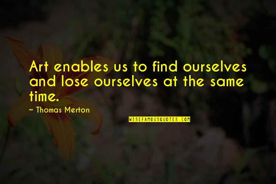New House New Chapter Quotes By Thomas Merton: Art enables us to find ourselves and lose