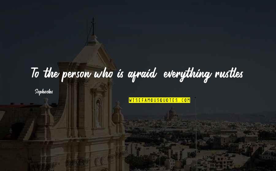 New Housewarming Quotes By Sophocles: To the person who is afraid, everything rustles.