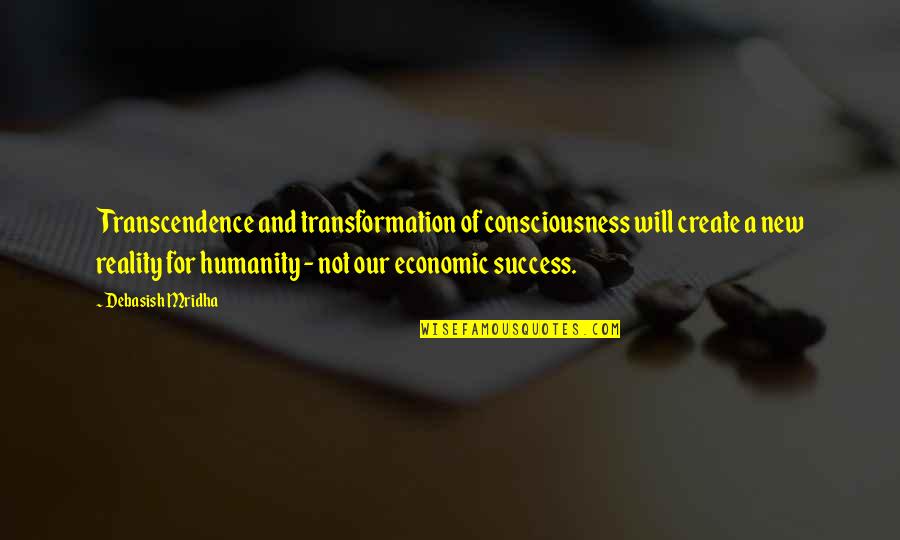 New Humanity Quotes By Debasish Mridha: Transcendence and transformation of consciousness will create a