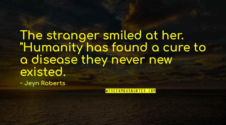 New Humanity Quotes By Jeyn Roberts: The stranger smiled at her. "Humanity has found