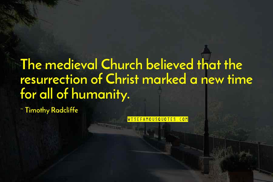 New Humanity Quotes By Timothy Radcliffe: The medieval Church believed that the resurrection of