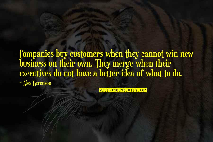 New Idea Quotes By Alex Berenson: Companies buy customers when they cannot win new