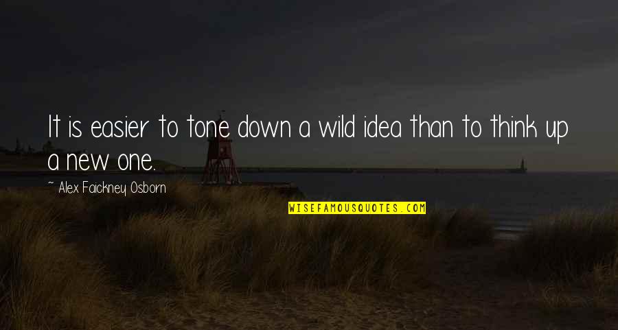 New Idea Quotes By Alex Faickney Osborn: It is easier to tone down a wild