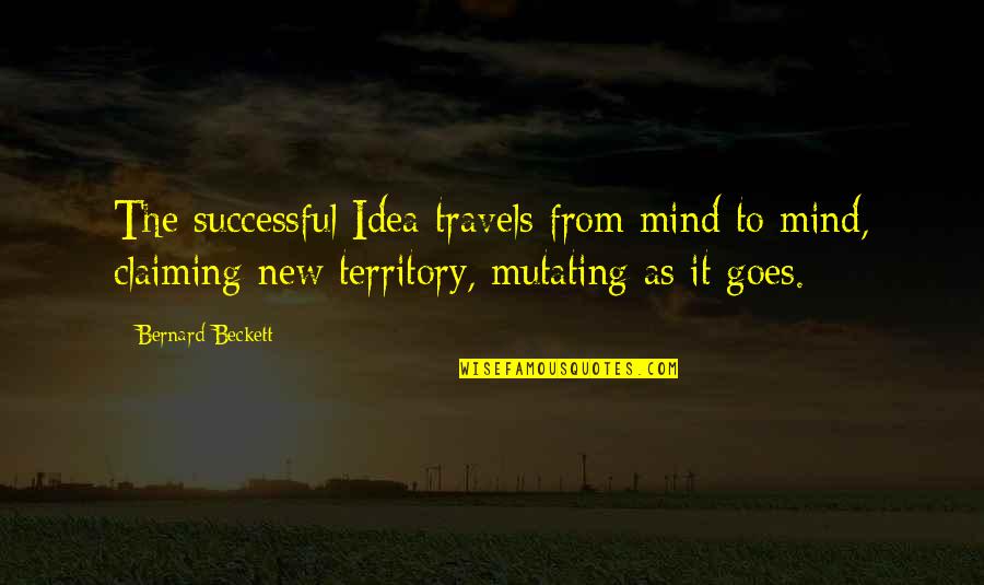 New Idea Quotes By Bernard Beckett: The successful Idea travels from mind to mind,