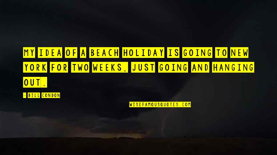 New Idea Quotes By Bill Condon: My idea of a beach holiday is going