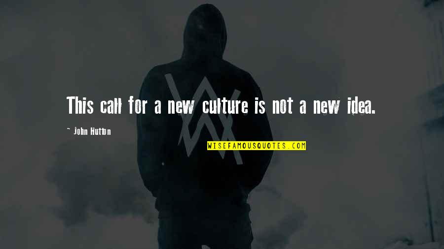 New Idea Quotes By John Hutton: This call for a new culture is not