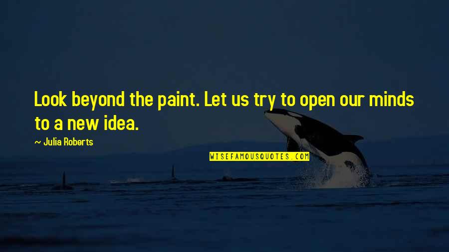New Idea Quotes By Julia Roberts: Look beyond the paint. Let us try to
