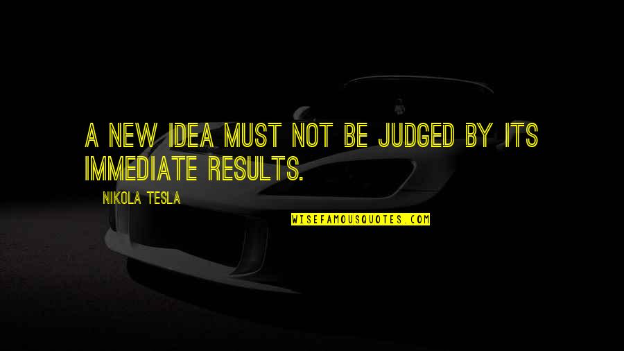 New Idea Quotes By Nikola Tesla: A new idea must not be judged by