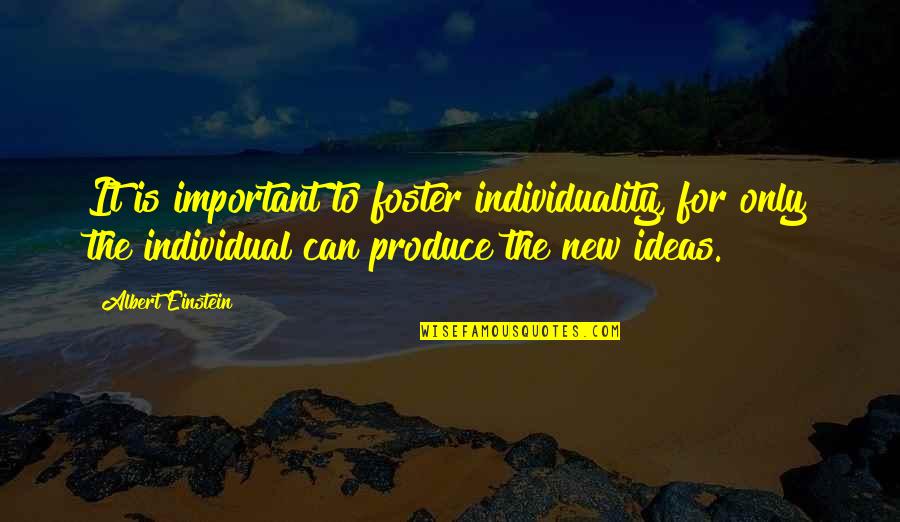 New Ideas Quotes By Albert Einstein: It is important to foster individuality, for only