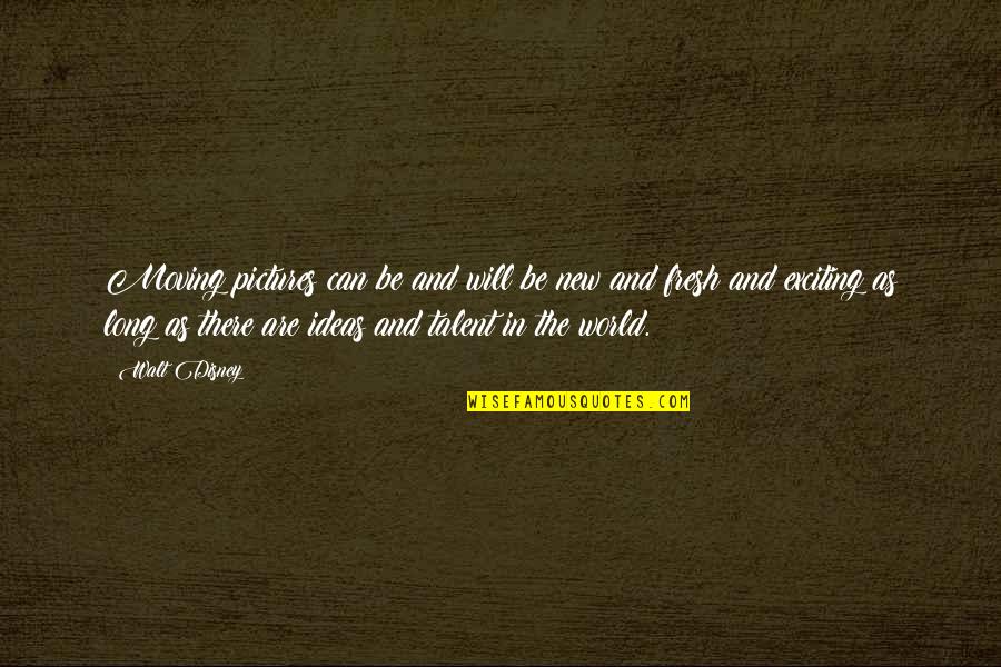 New Ideas Quotes By Walt Disney: Moving pictures can be and will be new