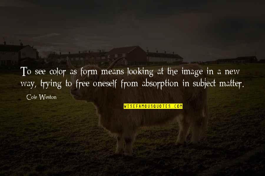 New Image Quotes By Cole Weston: To see color as form means looking at