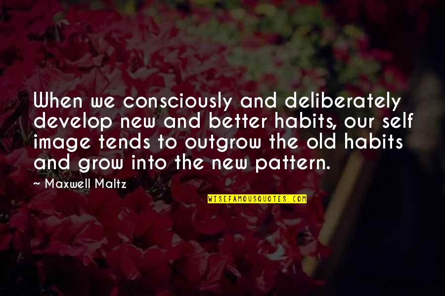 New Image Quotes By Maxwell Maltz: When we consciously and deliberately develop new and