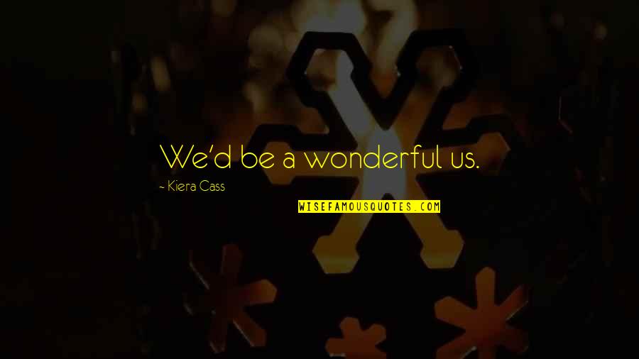 New Images Friendship Quotes By Kiera Cass: We'd be a wonderful us. New Images Friendship Quotes By Kiera Cass: We'd be a wonderful us.