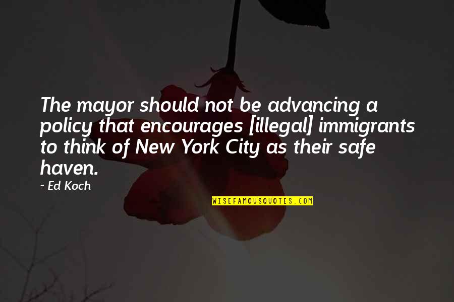 New Immigrants Quotes By Ed Koch: The mayor should not be advancing a policy