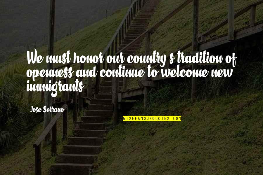 New Immigrants Quotes By Jose Serrano: We must honor our country's tradition of openness