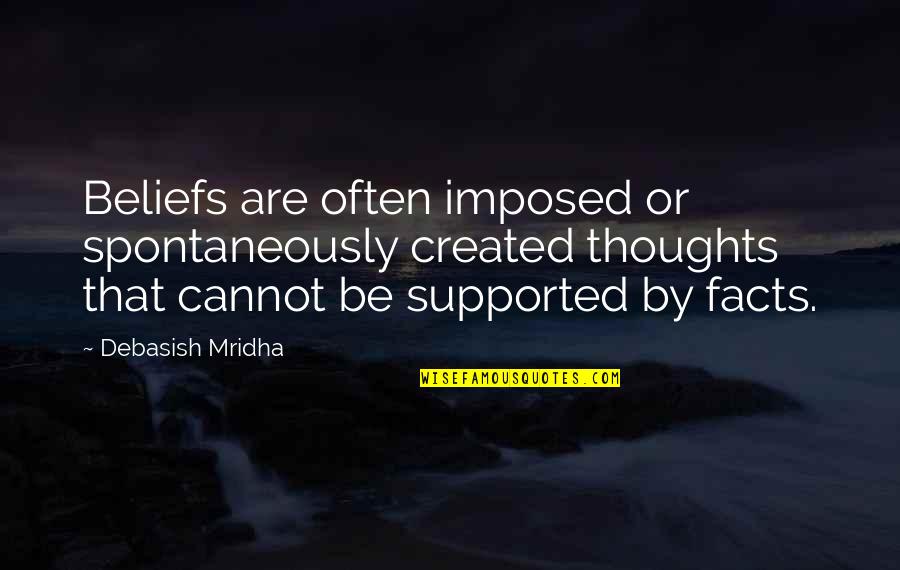 New In Town 2009 Quotes By Debasish Mridha: Beliefs are often imposed or spontaneously created thoughts New In Town 2009 Quotes By Debasish Mridha: Beliefs are often imposed or spontaneously created thoughts