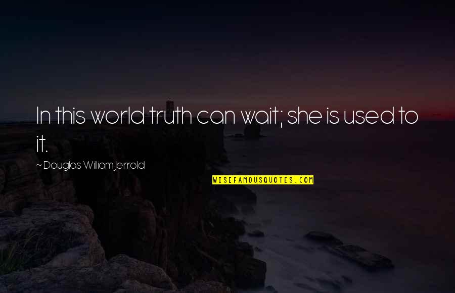 New In Town 2009 Quotes By Douglas William Jerrold: In this world truth can wait; she is New In Town 2009 Quotes By Douglas William Jerrold: In this world truth can wait; she is