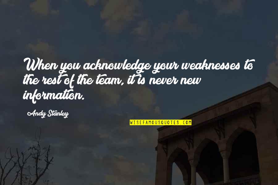 New Information Quotes By Andy Stanley: When you acknowledge your weaknesses to the rest New Information Quotes By Andy Stanley: When you acknowledge your weaknesses to the rest