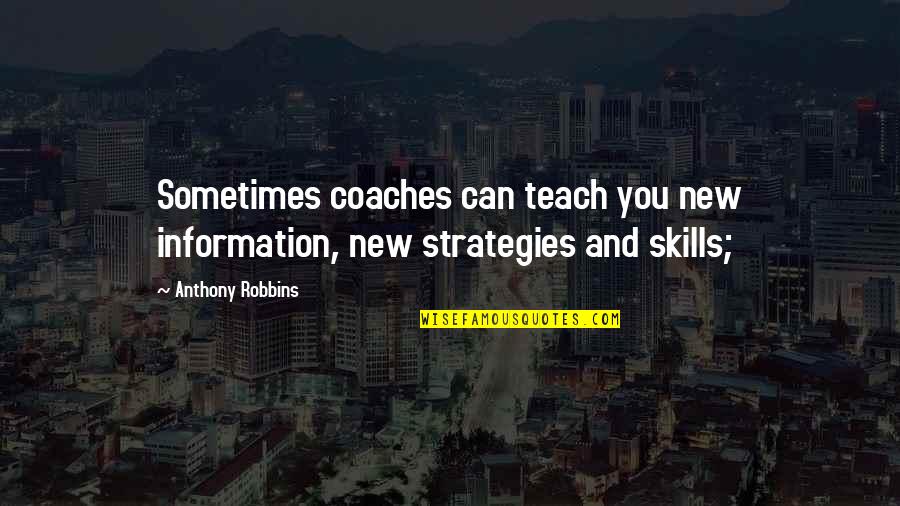 New Information Quotes By Anthony Robbins: Sometimes coaches can teach you new information, new