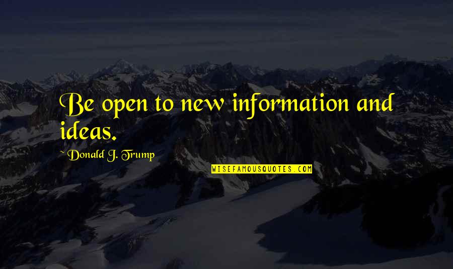 New Information Quotes By Donald J. Trump: Be open to new information and ideas. New Information Quotes By Donald J. Trump: Be open to new information and ideas.