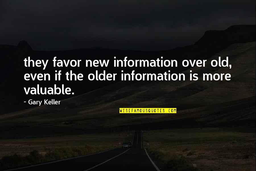 New Information Quotes By Gary Keller: they favor new information over old, even if