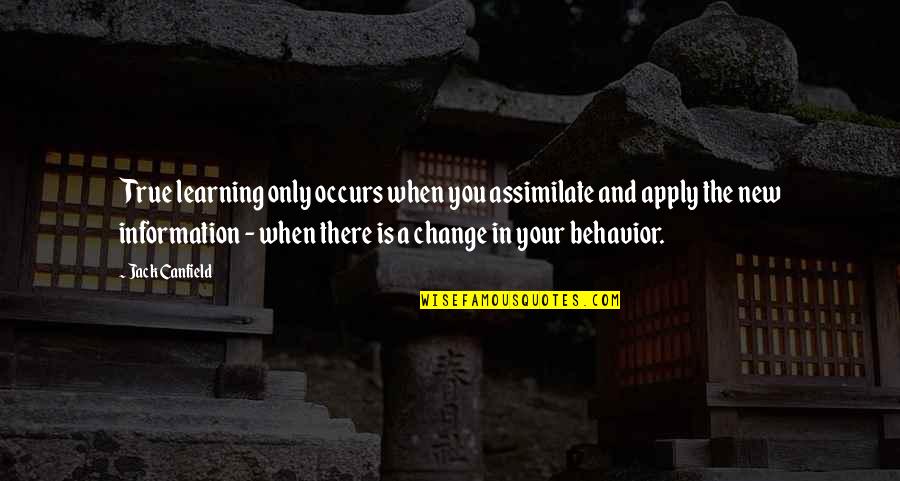 New Information Quotes By Jack Canfield: True learning only occurs when you assimilate and New Information Quotes By Jack Canfield: True learning only occurs when you assimilate and