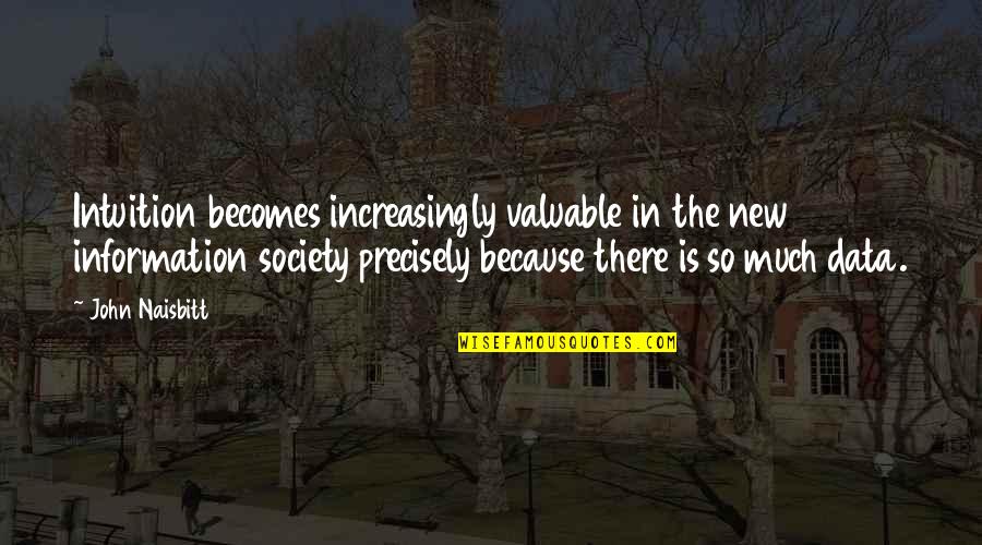 New Information Quotes By John Naisbitt: Intuition becomes increasingly valuable in the new information New Information Quotes By John Naisbitt: Intuition becomes increasingly valuable in the new information