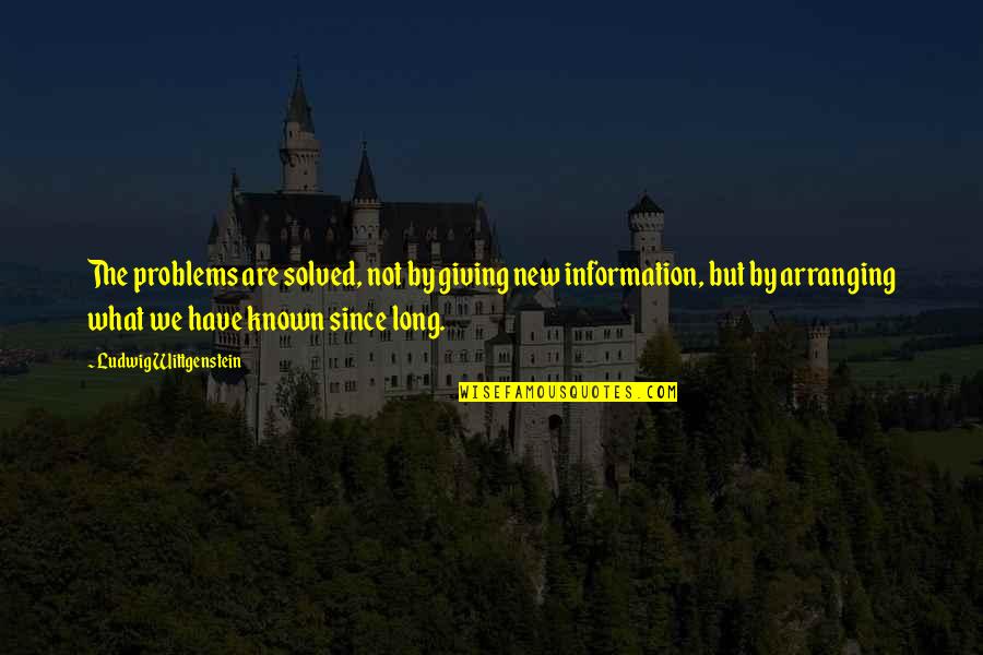 New Information Quotes By Ludwig Wittgenstein: The problems are solved, not by giving new New Information Quotes By Ludwig Wittgenstein: The problems are solved, not by giving new