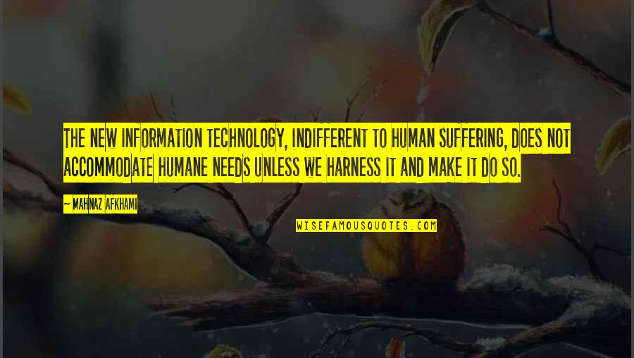 New Information Quotes By Mahnaz Afkhami: The new information technology, indifferent to human suffering, New Information Quotes By Mahnaz Afkhami: The new information technology, indifferent to human suffering,