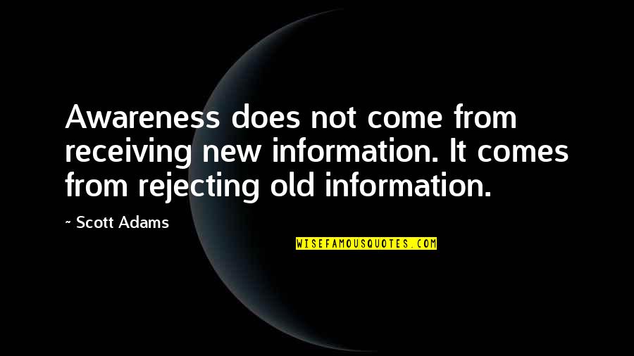 New Information Quotes By Scott Adams: Awareness does not come from receiving new information. New Information Quotes By Scott Adams: Awareness does not come from receiving new information.