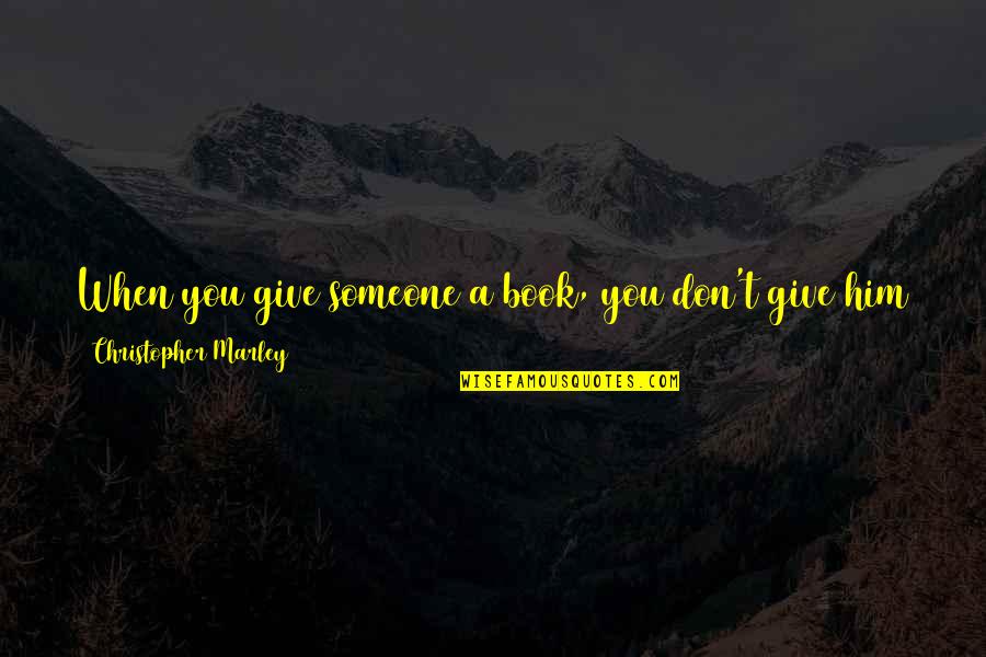 New Ink Quotes By Christopher Marley: When you give someone a book, you don't