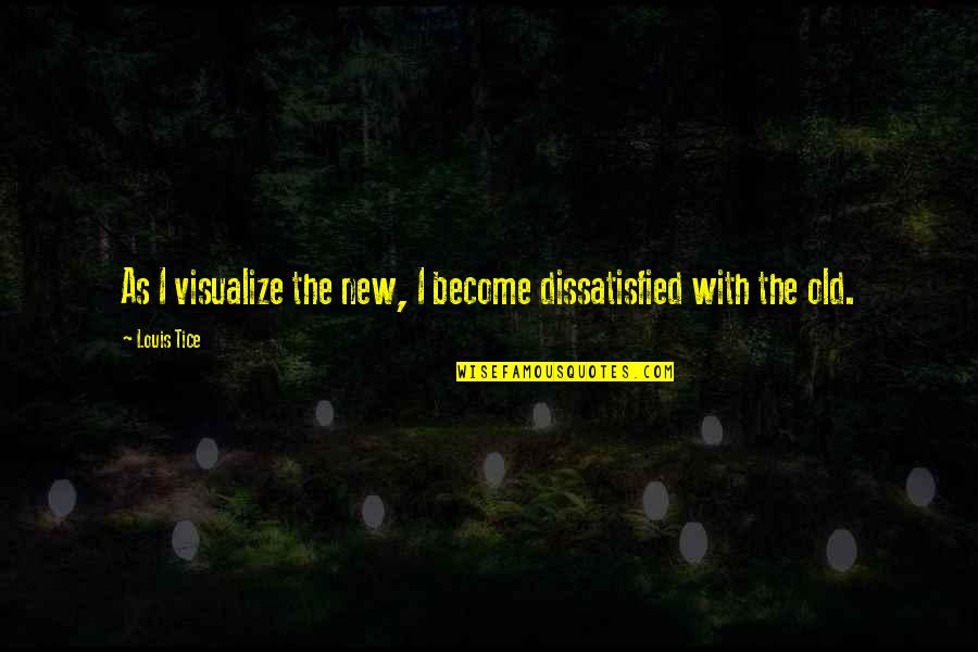 New Inspiring Quotes By Louis Tice: As I visualize the new, I become dissatisfied