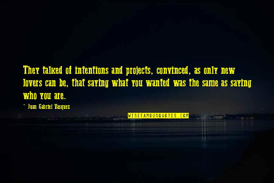 New Intentions Quotes By Juan Gabriel Vasquez: They talked of intentions and projects, convinced, as New Intentions Quotes By Juan Gabriel Vasquez: They talked of intentions and projects, convinced, as