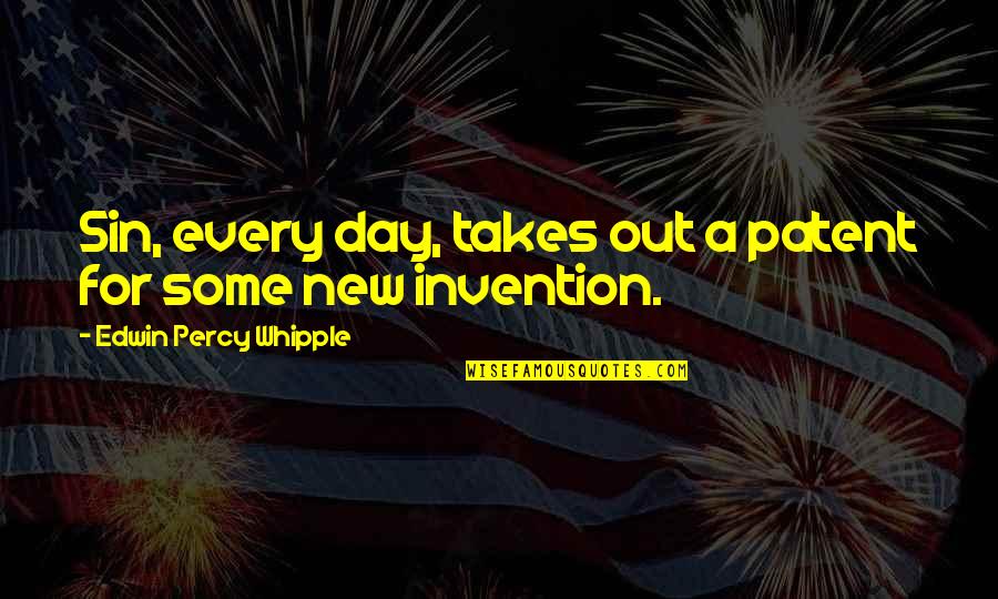 New Invention Quotes By Edwin Percy Whipple: Sin, every day, takes out a patent for